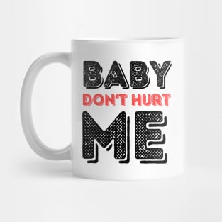 Baby don't hurt me Mug